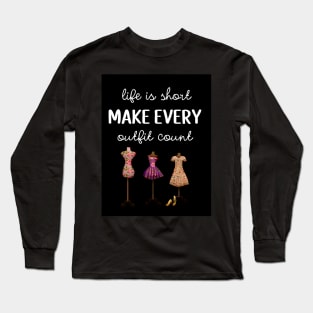 Life Is Short Make Every Outfit Count Long Sleeve T-Shirt